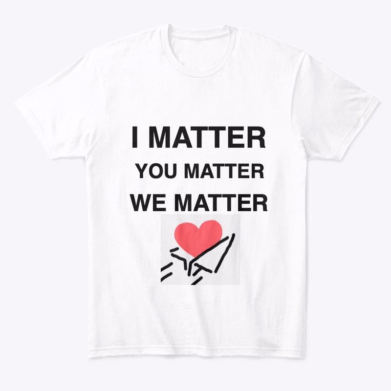 I Matter You Matter We Matter